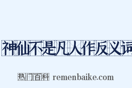 神仙不是凡人作反义词是什么意思的图片